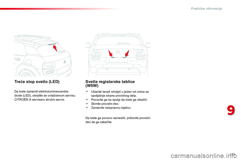 CITROEN C4 CACTUS 2015  Priručnik (in Serbian) 189
C4-cactus_sr_Chap09_info-pratiques_ed02-2014
Treće stop svetlo (LED)Svetla registarske tablice  
(W5W)
da biste ga ponovo namestili, pritisnite providni 
deo da ga zakačite. F 
U
 bacite tanak o