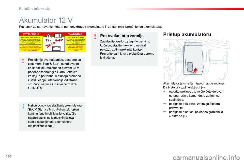 CITROEN C4 CACTUS 2015  Priručnik (in Serbian) 198
C4-cactus_sr_Chap09_info-pratiques_ed02-2014
akumulator 12 V
akumulator je smešten ispod haube motora.da biste pristupili elektrodi (+)   :
F
 
o
 tvorite poklopac tako što ćete delovati 
na un