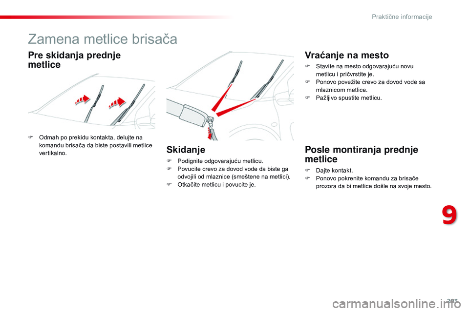 CITROEN C4 CACTUS 2015  Priručnik (in Serbian) 203
C4-cactus_sr_Chap09_info-pratiques_ed02-2014
zamena metlice brisača
F  odmah po prekidu kontakta, delujte na komandu brisača da biste postavili metlice 
vertikalno.
Skidanje
F Podignite odgovara