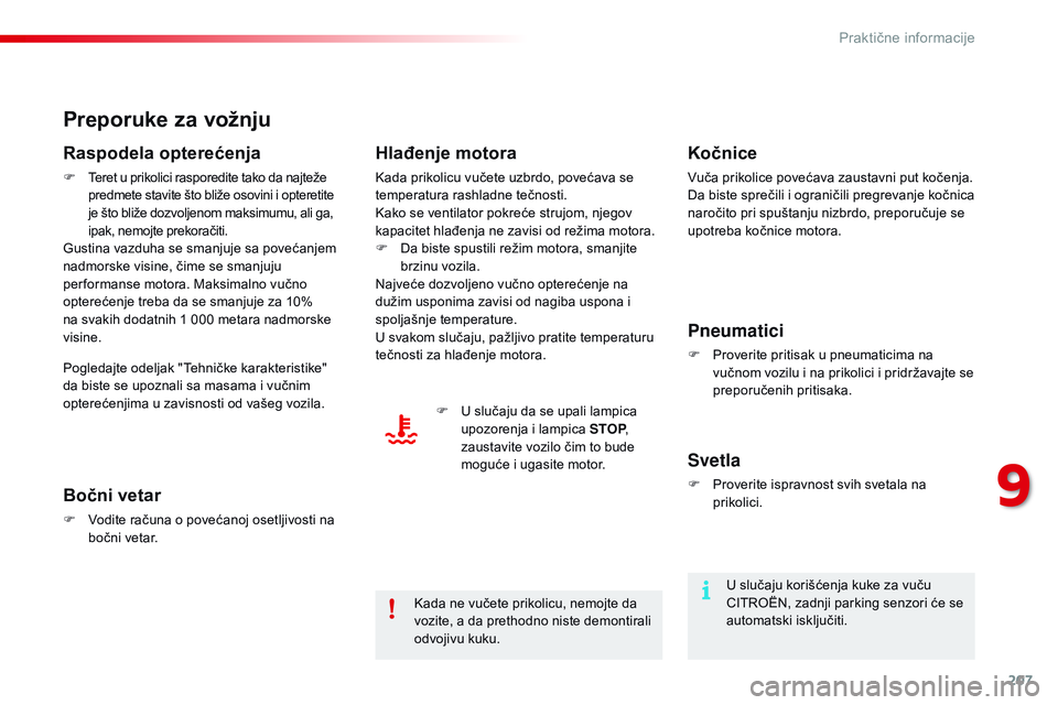 CITROEN C4 CACTUS 2015  Priručnik (in Serbian) 207
C4-cactus_sr_Chap09_info-pratiques_ed02-2014
Preporuke za vožnju
Raspodela opterećenja
F Teret u prikolici rasporedite tako da najteže predmete stavite što bliže osovini i opteretite 
je što