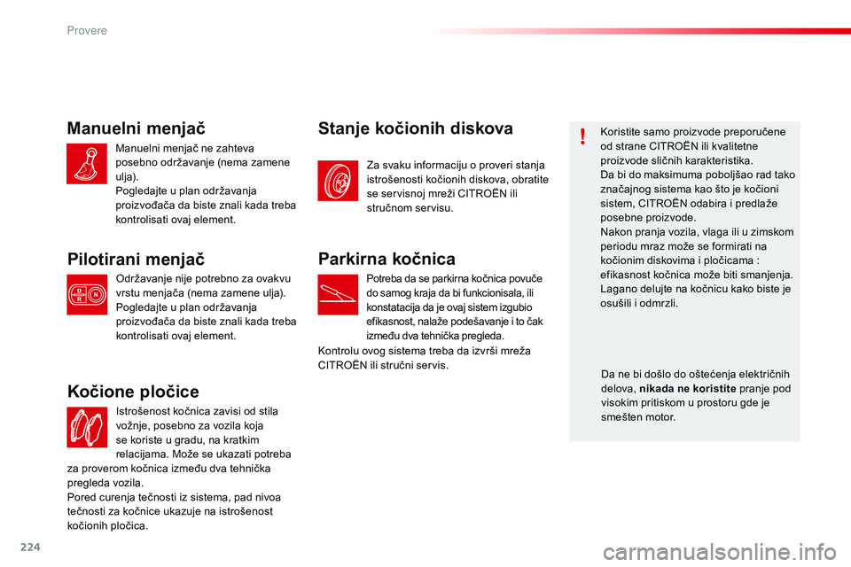 CITROEN C4 CACTUS 2015 Priručnik (in Serbian) 224
C4-cactus_sr_Chap10_verifications_ed02-2014
istrošenost kočnica zavisi od stila
vožnje, posebno za vozila koja
se koriste u gradu, na kratkim
relacijama. Može se ukazati potreba
Kočione p CITROEN C4 CACTUS 2015 Priručnik (in Serbian) 224
C4-cactus_sr_Chap10_verifications_ed02-2014
istrošenost kočnica zavisi od stila
vožnje, posebno za vozila koja
se koriste u gradu, na kratkim
relacijama. Može se ukazati potreba
Kočione p