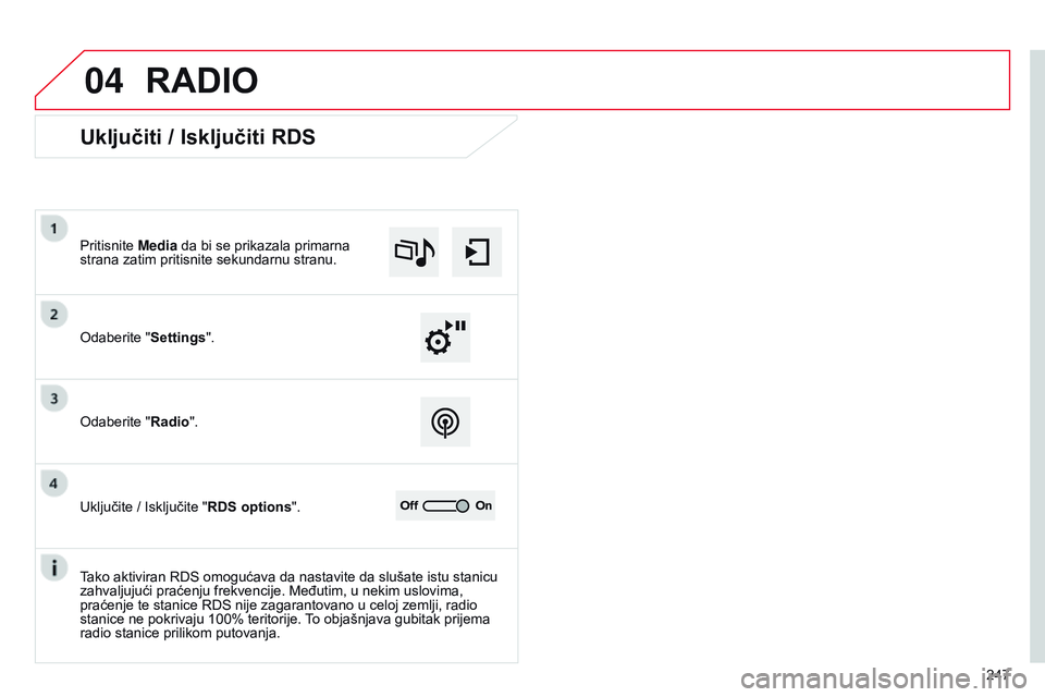 CITROEN C4 CACTUS 2015  Priručnik (in Serbian) 04
247
RADIO
Uključiti / Isključiti RDS
odaberite "Settings".
Pritisnite  Media da bi se prikazala primarna 
strana zatim pritisnite sekundarnu stranu.
o

daberite "Radio".
Uključit