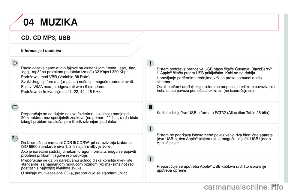 CITROEN C4 CACTUS 2015  Priručnik (in Serbian) 04
251
CD, CD MP3, USB
radio očitava samo audio fajlove sa ekstenzijom ".wma, .aac, .flac, 
.ogg, .mp3" sa protokom podataka između 32  k bps i 320  k bps.
Podržava i mod VB
r  (Variable Bi