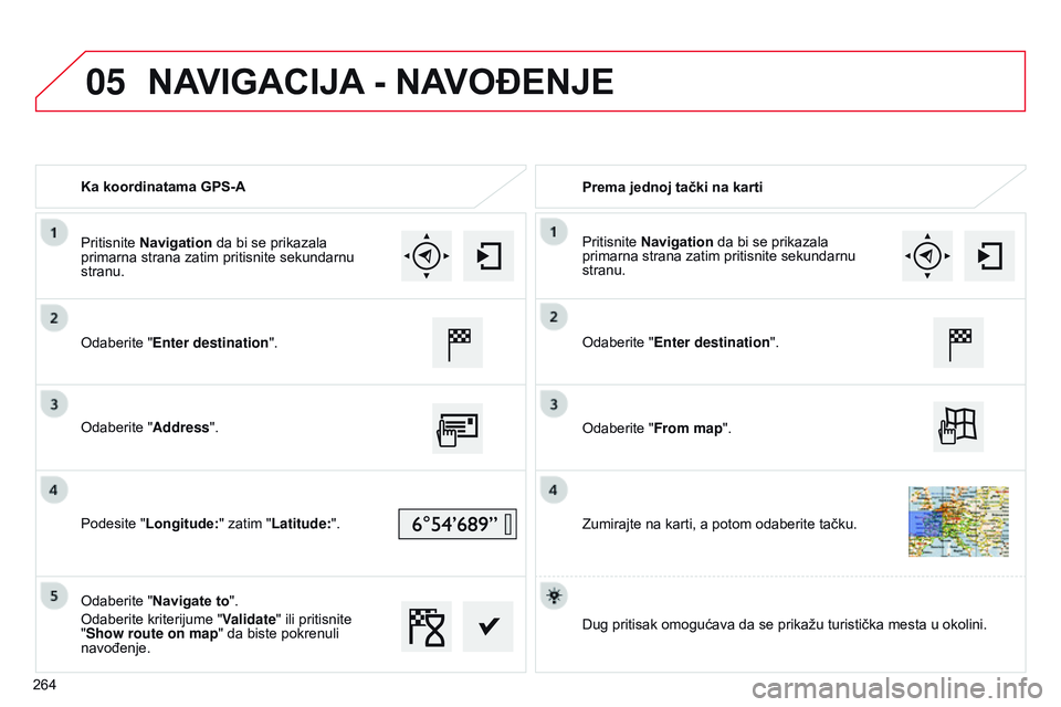 CITROEN C4 CACTUS 2015  Priručnik (in Serbian) 05
Ka koordinatama GPS-APrema jednoj tački na karti
o

daberite "Enter destination".
o

daberite "Address".
Podesite "Longitude: " zatim "Latitude:".
o

daberite "