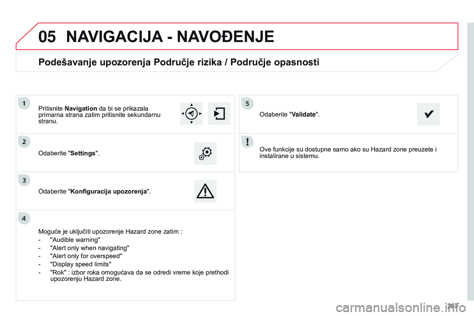 CITROEN C4 CACTUS 2015  Priručnik (in Serbian)  
05
267
o

ve funkcije su dostupne samo ako su Hazard zone preuzete i 
instalirane u sistemu.
o

daberite "Settings".
o

daberite "Konfiguracija upozorenja
".
Podešavanje upozorenja 