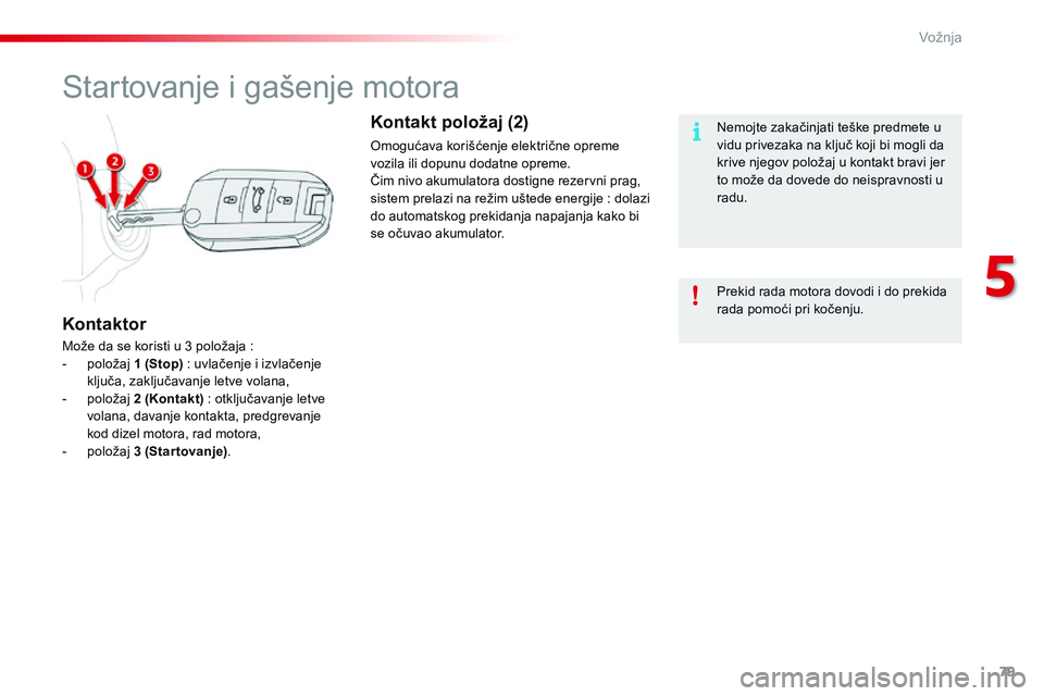 CITROEN C4 CACTUS 2015  Priručnik (in Serbian) 79
C4-cactus_sr_Chap05_conduite_ed02-2014
startovanje i gašenje motora
Može da se koristi u 3 položaja :
-  p oložaj 1 (Stop)   : uvlačenje i izvlačenje 
ključa, zaključavanje letve volana,
-
 CITROEN C4 CACTUS 2015  Priručnik (in Serbian) 79
C4-cactus_sr_Chap05_conduite_ed02-2014
startovanje i gašenje motora
Može da se koristi u 3 položaja :
-  p oložaj 1 (Stop)   : uvlačenje i izvlačenje 
ključa, zaključavanje letve volana,
-