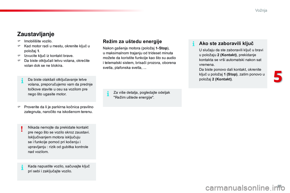 CITROEN C4 CACTUS 2015  Priručnik (in Serbian) 81
C4-cactus_sr_Chap05_conduite_ed02-2014
Ako ste zaboravili ključ
U slučaju da ste zaboravili ključ u bravi 
u položaju 2 (Kontakt), prekidanje 
kontakta se vrši automatski nakon sat 
vremena.
d CITROEN C4 CACTUS 2015  Priručnik (in Serbian) 81
C4-cactus_sr_Chap05_conduite_ed02-2014
Ako ste zaboravili ključ
U slučaju da ste zaboravili ključ u bravi 
u položaju 2 (Kontakt), prekidanje 
kontakta se vrši automatski nakon sat 
vremena.
d