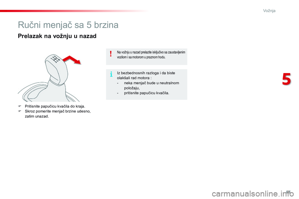 CITROEN C4 CACTUS 2015  Priručnik (in Serbian) 83
C4-cactus_sr_Chap05_conduite_ed02-2014
ručni menjač sa 5 brzina
Prelazak na vožnju u nazad
F Pritisnite papučicu kvačila do kraja.
F  sk roz pomerite menjač brzine udesno, 
zatim unazad.
na v CITROEN C4 CACTUS 2015  Priručnik (in Serbian) 83
C4-cactus_sr_Chap05_conduite_ed02-2014
ručni menjač sa 5 brzina
Prelazak na vožnju u nazad
F Pritisnite papučicu kvačila do kraja.
F  sk roz pomerite menjač brzine udesno, 
zatim unazad.
na v