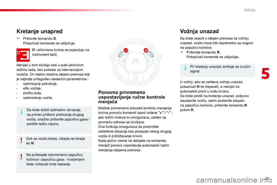 CITROEN C4 CACTUS 2015  Priručnik (in Serbian) 87
C4-cactus_sr_Chap05_conduite_ed02-2014
dok se vozilo kreće, nikada ne birajte 
ler N.
Kretanje unapred
F Pritisnite komandu  D. P
okazivač komande se uključuje.
D i aktivirana brzina se pojavlju CITROEN C4 CACTUS 2015  Priručnik (in Serbian) 87
C4-cactus_sr_Chap05_conduite_ed02-2014
dok se vozilo kreće, nikada ne birajte 
ler N.
Kretanje unapred
F Pritisnite komandu  D. P
okazivač komande se uključuje.
D i aktivirana brzina se pojavlju