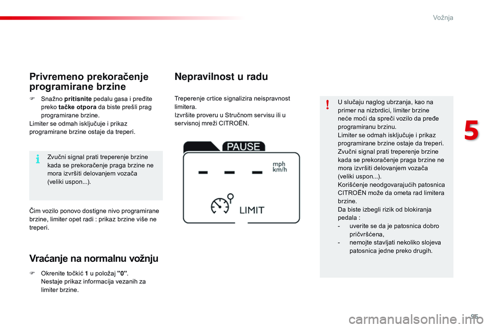 CITROEN C4 CACTUS 2015 Priručnik (in Serbian) 95
C4-cactus_sr_Chap05_conduite_ed02-2014
U slučaju naglog ubrzanja, kao na
primer na nizbrdici, limiter brzine
neće moći da spreči vozilo da pređe
programiranu brzinu.
Limiter se odmah isklju CITROEN C4 CACTUS 2015 Priručnik (in Serbian) 95
C4-cactus_sr_Chap05_conduite_ed02-2014
U slučaju naglog ubrzanja, kao na
primer na nizbrdici, limiter brzine
neće moći da spreči vozilo da pređe
programiranu brzinu.
Limiter se odmah isklju