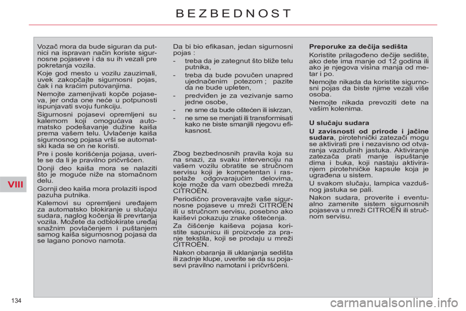 CITROEN C4 PICASSO 2013  Priručnik (in Serbian) VIII
134 
BEZBEDNOST
   
 
 
 
 
Vozač mora da bude siguran da put-
nici na ispravan način koriste sigur-
nosne pojaseve i da su ih vezali pre 
pokretanja vozila. 
  Koje god mesto u vozilu zauzimal