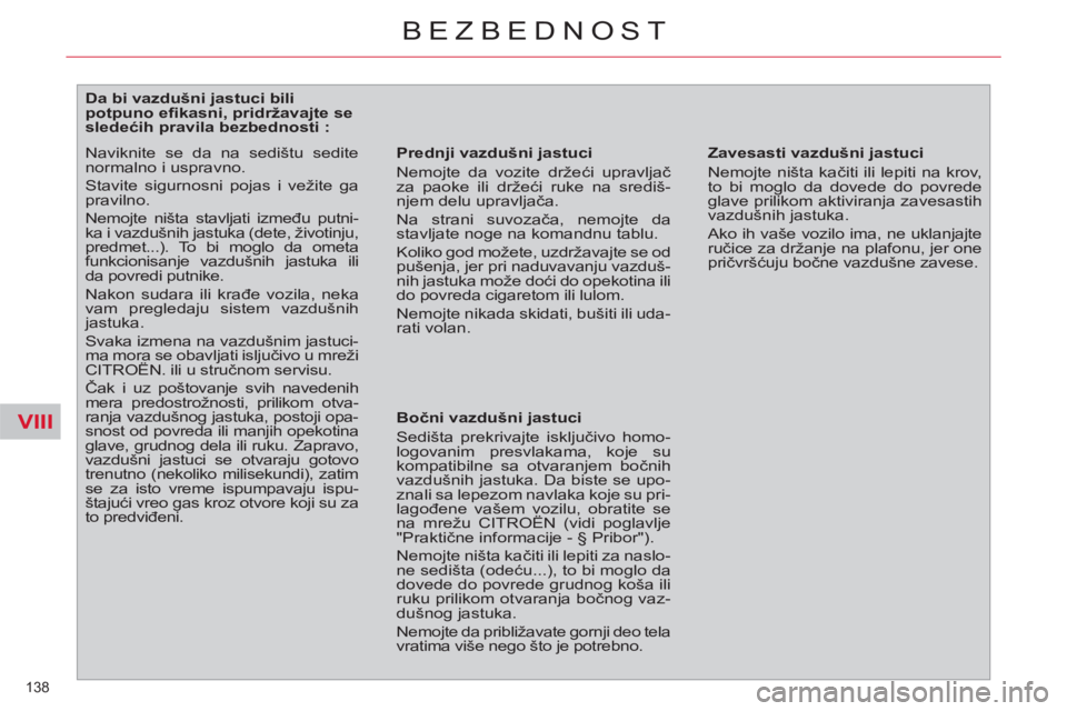 CITROEN C4 PICASSO 2013  Priručnik (in Serbian) VIII
138 
BEZBEDNOST
   
 
 
 
 
 
 
 
 
 
 
 
 
Da bi vazdušni jastuci bili 
potpuno eﬁ kasni, pridržavajte se 
sledećih pravila bezbednosti : 
   
Prednji vazdušni jastuci 
  Nemojte da vozite