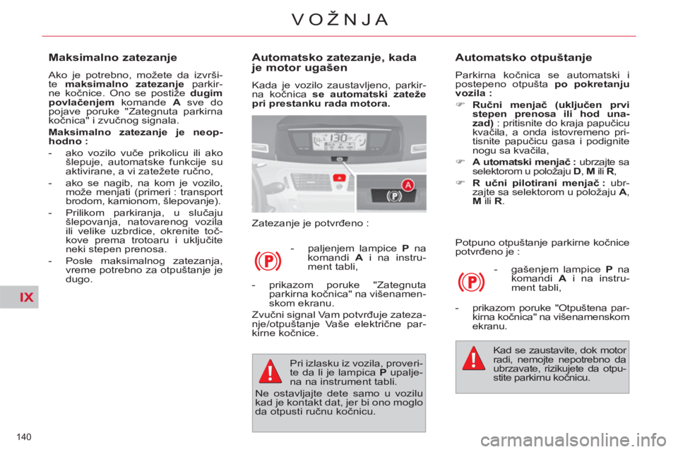 CITROEN C4 PICASSO 2013 Priručnik (in Serbian) IX
140
VOŽNJA
Automatsko zatezanje, kada
je motor ugašen
Kada je vozilo zaustavljeno, parkir-
na kočnica se automatski zateže
pri prestanku rada motora.
Zatezanje je potvrđeno :
CITROEN C4 PICASSO 2013 Priručnik (in Serbian) IX
140
VOŽNJA
Automatsko zatezanje, kada
je motor ugašen
Kada je vozilo zaustavljeno, parkir-
na kočnica se automatski zateže
pri prestanku rada motora.
Zatezanje je potvrđeno :