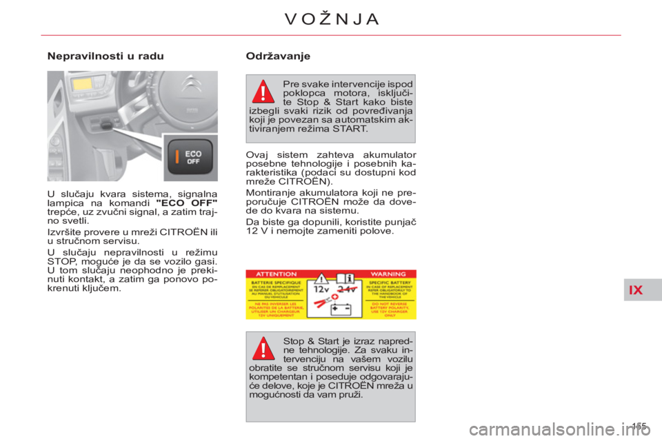 CITROEN C4 PICASSO 2013  Priručnik (in Serbian) IX
155 
VOŽNJA
  U slučaju kvara sistema, signalna 
lampica na komandi  "ECO OFF" 
 
trepće, uz zvučni signal, a zatim traj-
no svetli. 
  Izvršite provere u mreži CITROËN ili 
u stručnom serv