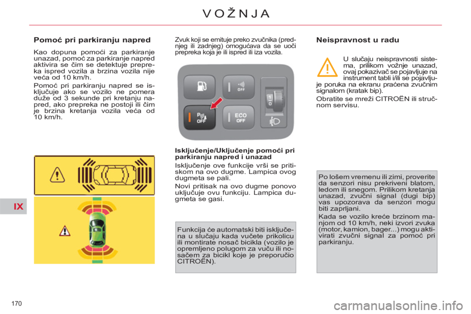 CITROEN C4 PICASSO 2013 Priručnik (in Serbian) IX
170
VOŽNJA
Pomoć pri parkiranju napred
Kao dopuna pomoći za parkiranje
unazad, pomoć za parkiranje napred
aktivira se čim se detektuje prepre-
ka ispred vozila a brzina voz CITROEN C4 PICASSO 2013 Priručnik (in Serbian) IX
170
VOŽNJA
Pomoć pri parkiranju napred
Kao dopuna pomoći za parkiranje
unazad, pomoć za parkiranje napred
aktivira se čim se detektuje prepre-
ka ispred vozila a brzina voz