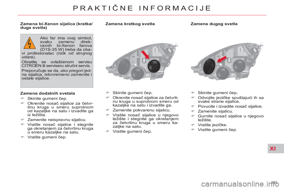 CITROEN C4 PICASSO 2013  Priručnik (in Serbian) XI
191 
PRAKTIČNE INFORMACIJE
 
 
Zamena dugog svetla 
   
 
�) 
 Skinite gumeni čep. 
   
�) 
 Odvojite jezičke spuštajući ih sa 
svake strane sijalice. 
   
�) 
  Povucite i izvadite nosač sij