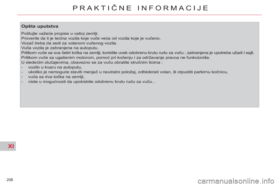 CITROEN C4 PICASSO 2013  Priručnik (in Serbian) XI
208 
PRAKTIČNE INFORMACIJE
 
 
Opšta uputstva 
 
Poštujte važeće propise u vašoj zemlji. 
  Proverite da li je tećina vozila koje vuče veća od vozila koje je vučeno. 
  Vozač treba da se