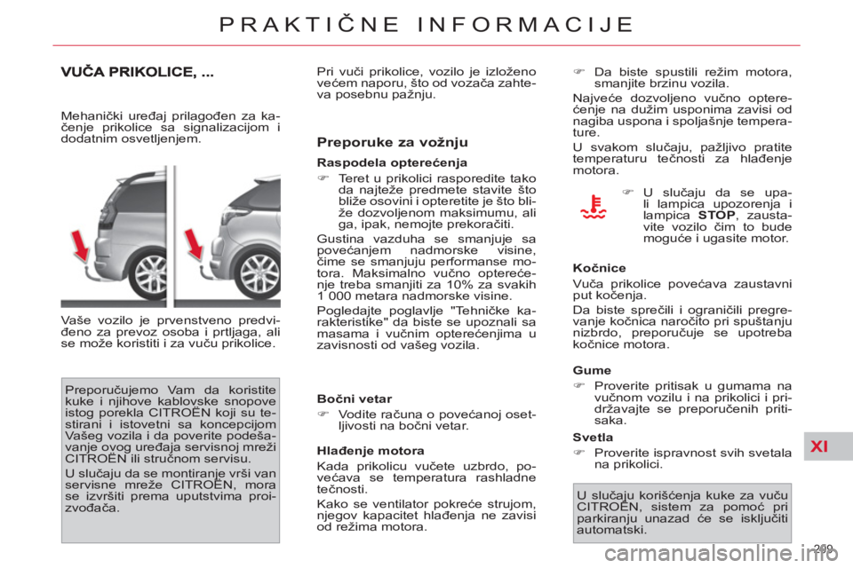 CITROEN C4 PICASSO 2013 Priručnik (in Serbian) XI
209
PRAKTIČNE INFORMACIJE
Mehanički uređaj prilagođen za ka-
čenje prikolice sa signalizacijom i
dodatnim osvetljenjem.
Vaše vozilo je prvenstveno predvi-
đeno za prevoz osoba i prt CITROEN C4 PICASSO 2013 Priručnik (in Serbian) XI
209
PRAKTIČNE INFORMACIJE
Mehanički uređaj prilagođen za ka-
čenje prikolice sa signalizacijom i
dodatnim osvetljenjem.
Vaše vozilo je prvenstveno predvi-
đeno za prevoz osoba i prt