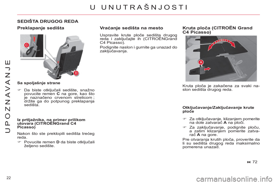 CITROEN C4 PICASSO 2013  Priručnik (in Serbian) 22 
UPOZNAVANJE
  U UNUTRAŠNJOSTI 
 
Preklapanje sedišta 
 
 
Iz prtljažnika, na primer prilikom 
utovara (CITROËNGrand C4 
Picasso) 
   
SEDIŠTA DRUGOG REDA 
 
 
Sa spoljašnje strane 
   
 
�) 