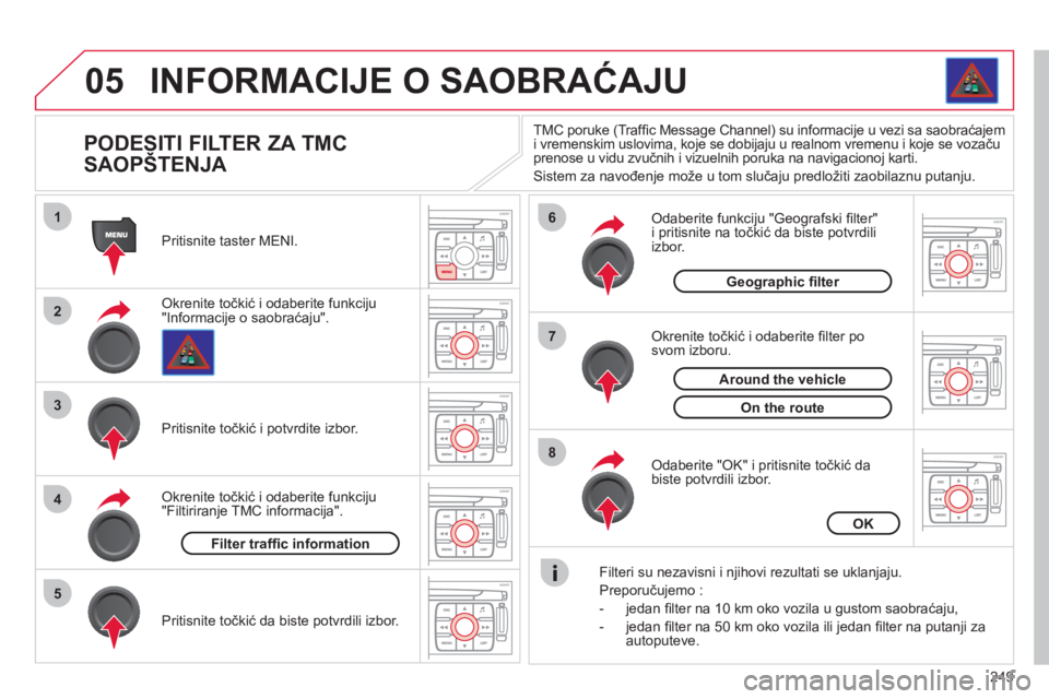 CITROEN C4 PICASSO 2013 Priručnik (in Serbian) 249
05
1
2
3
5
6
7
8
4
INFORMACIJE O SAOBRAĆAJU
PODESITI FILTER ZA TMC
SAOPŠTENJA
Okrenite točkić i odaberite funkciju"Informacije o saobraćaju". Priti
snite taster MENI. CITROEN C4 PICASSO 2013 Priručnik (in Serbian) 249
05
1
2
3
5
6
7
8
4
INFORMACIJE O SAOBRAĆAJU
PODESITI FILTER ZA TMC
SAOPŠTENJA
Okrenite točkić i odaberite funkciju"Informacije o saobraćaju". Priti
snite taster MENI.