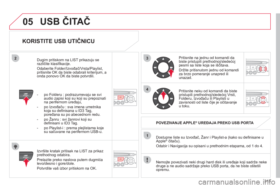 CITROEN C4 PICASSO 2013 Priručnik (in Serbian) 315
3
4
05
2
1
LISTREFRESH
LISTREFRESH
KORISTITE USB UTIČNICU
Izvršite kratak pritisak na LIST za prikaz prethodnog odabira.
Prelazite preko naslova putem du
gmića
levo/desno i gore/dol CITROEN C4 PICASSO 2013 Priručnik (in Serbian) 315
3
4
05
2
1
LISTREFRESH
LISTREFRESH
KORISTITE USB UTIČNICU
Izvršite kratak pritisak na LIST za prikaz prethodnog odabira.
Prelazite preko naslova putem du
gmića
levo/desno i gore/dol