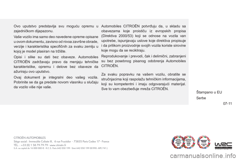 CITROEN C4 PICASSO 2013 Priručnik (in Serbian) 07-11
Ovo uputstvo predstavlja svu moguću opremu u
zajedničkom dijapazonu.
Vaše vozilo ima samo deo navedene opreme opisane
u ovom dokumentu, zavisno od nivoa završne obrade,
verzije i kar CITROEN C4 PICASSO 2013 Priručnik (in Serbian) 07-11
Ovo uputstvo predstavlja svu moguću opremu u
zajedničkom dijapazonu.
Vaše vozilo ima samo deo navedene opreme opisane
u ovom dokumentu, zavisno od nivoa završne obrade,
verzije i kar
