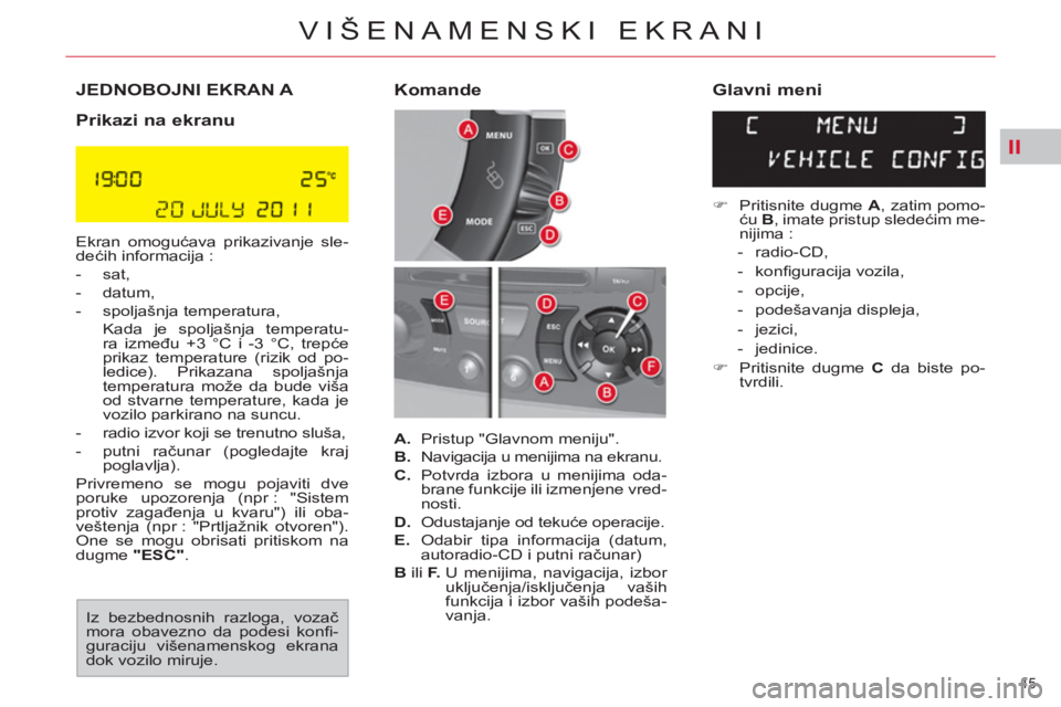 CITROEN C4 PICASSO 2013 Priručnik (in Serbian) II
45
VIŠENAMENSKI EKRANI
JEDNOBOJNI EKRAN A
Prikazi na ekranu
Ekran omogućava prikazivanje sle-
dećih informacija :
- sat,
- datum,
- spoljašnja temperatura,
Kad CITROEN C4 PICASSO 2013 Priručnik (in Serbian) II
45
VIŠENAMENSKI EKRANI
JEDNOBOJNI EKRAN A
Prikazi na ekranu
Ekran omogućava prikazivanje sle-
dećih informacija :
- sat,
- datum,
- spoljašnja temperatura,
Kad