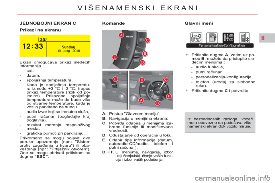CITROEN C4 PICASSO 2013 Priručnik (in Serbian) II
47
VIŠENAMENSKI EKRANI
JEDNOBOJNI EKRAN C
Glavni meni
Prikazi na ekranu
Komande
Ekran omogućava prikaz sledećih
informacija :
- sat,
- datum,
- spoljašnja CITROEN C4 PICASSO 2013 Priručnik (in Serbian) II
47
VIŠENAMENSKI EKRANI
JEDNOBOJNI EKRAN C
Glavni meni
Prikazi na ekranu
Komande
Ekran omogućava prikaz sledećih
informacija :
- sat,
- datum,
- spoljašnja