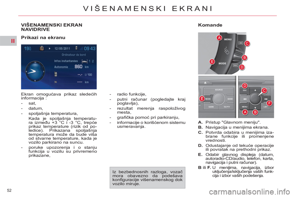 CITROEN C4 PICASSO 2013 Priručnik (in Serbian) II
52
VIŠENAMENSKI EKRANI
VIŠENAMENSKI EKRAN
NAVIDRIVE
Prikazi na ekranu
Ekran omogućava prikaz sledećih
informacija :
- sat,
- datum,
- spoljašnja temperatura,
CITROEN C4 PICASSO 2013 Priručnik (in Serbian) II
52
VIŠENAMENSKI EKRANI
VIŠENAMENSKI EKRAN
NAVIDRIVE
Prikazi na ekranu
Ekran omogućava prikaz sledećih
informacija :
- sat,
- datum,
- spoljašnja temperatura,
