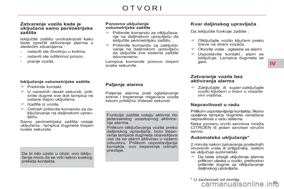 CITROEN C4 PICASSO 2013  Priručnik (in Serbian) IV
85 
OTVORI
   
Zatvaranje vozila kada je 
uključena samo perimetrijska 
zaštita 
  Isključite zaštitu unutrašnjosti kako 
biste sprečili aktiviranje alarma u 
sledećim situacijama : 
   
 
-