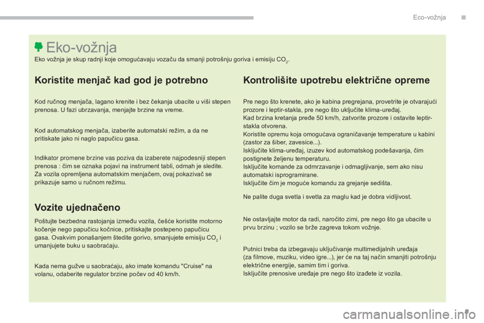CITROEN C4 SPACETOURER 2018  Priručnik (in Serbian) 9
C4-Picasso-II_sr_Chap00c_eco-conduite_ed02-2016
Koristite menjač kad god je potrebno
Kod ručnog menjača, lagano krenite i bez čekanja ubacite u viši stepen 
prenosa. U fazi ubrzavanja, menjajte