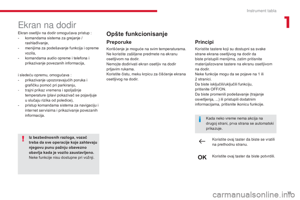 CITROEN C4 SPACETOURER 2018  Priručnik (in Serbian) 11
C4-Picasso-II_sr_Chap01_instruments-bord_ed02-2016
Ekran na dodir
Ekran osetljiv na dodir omogućava pristup   :
-  k omandama sistema za grejanje / 
rashlađivanje,
-
 
m
 enijima za podešavanje 