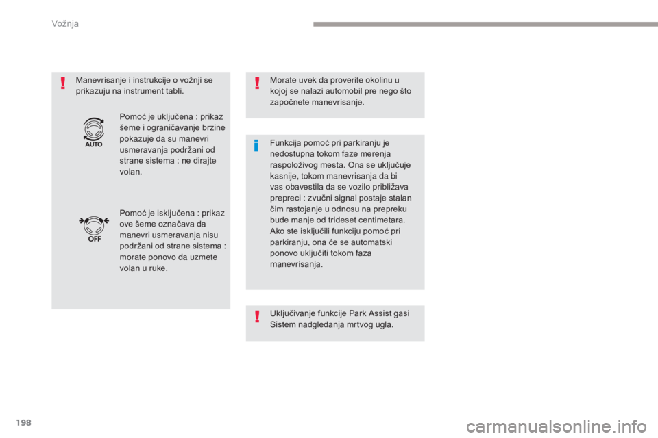 CITROEN C4 SPACETOURER 2018  Priručnik (in Serbian) 198
C4-Picasso-II_sr_Chap04_conduite_ed02-2016
Manevrisanje i instrukcije o vožnji se 
prikazuju na instrument tabli.Morate uvek da proverite okolinu u 
kojoj se nalazi automobil pre nego što 
zapo�