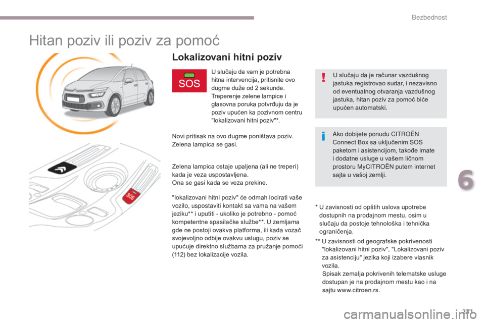 CITROEN C4 SPACETOURER 2018 Priručnik (in Serbian) 231
C4-Picasso-II_sr_Chap06_securite_ed02-2016
Hitan poziv ili poziv za pomoć
U slučaju da vam je potrebna
hitna intervencija, pritisnite ovo
dugme duže od 2 sekunde.
Treperenje zelene lampice i CITROEN C4 SPACETOURER 2018 Priručnik (in Serbian) 231
C4-Picasso-II_sr_Chap06_securite_ed02-2016
Hitan poziv ili poziv za pomoć
U slučaju da vam je potrebna
hitna intervencija, pritisnite ovo
dugme duže od 2 sekunde.
Treperenje zelene lampice i
