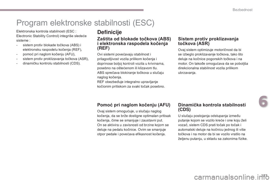 CITROEN C4 SPACETOURER 2018 Priručnik (in Serbian) 233
C4-Picasso-II_sr_Chap06_securite_ed02-2016
Elektronska kontrola stabilnosti (ESC :
E lectronic Stability Control) integriše sledeće
sisteme :
-
s
istem protiv blokade točkova (ABS) i
elek CITROEN C4 SPACETOURER 2018 Priručnik (in Serbian) 233
C4-Picasso-II_sr_Chap06_securite_ed02-2016
Elektronska kontrola stabilnosti (ESC :
E lectronic Stability Control) integriše sledeće
sisteme :
-
s
istem protiv blokade točkova (ABS) i
elek