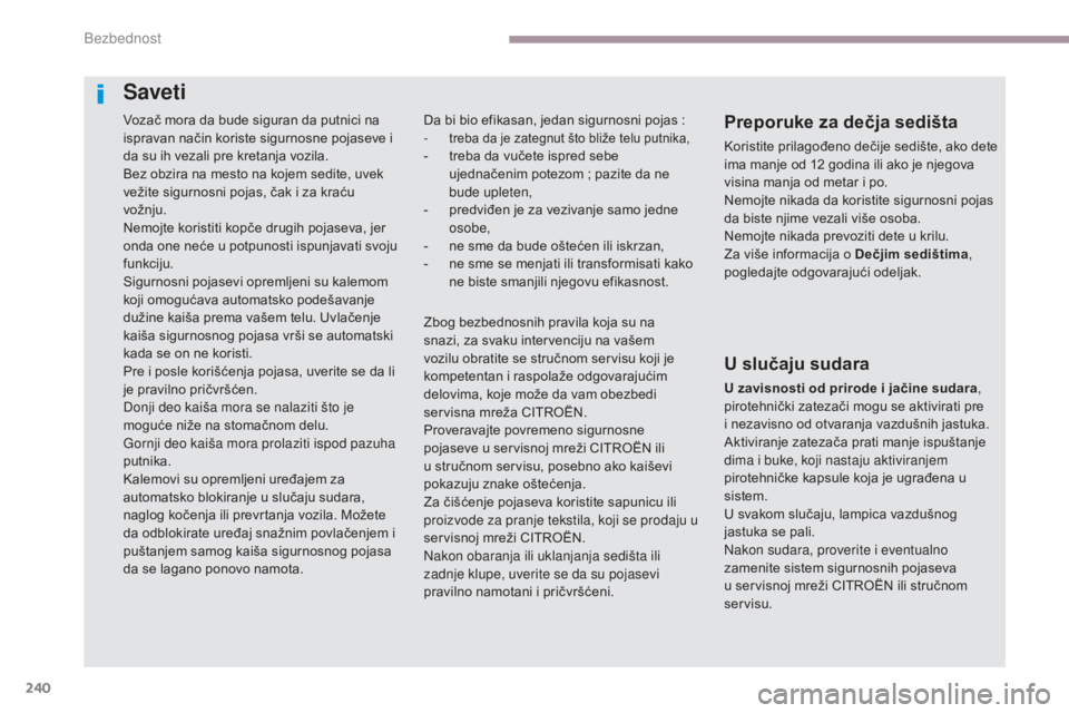 CITROEN C4 SPACETOURER 2018  Priručnik (in Serbian) 240
C4-Picasso-II_sr_Chap06_securite_ed02-2016
Vozač mora da bude siguran da putnici na 
ispravan način koriste sigurnosne pojaseve i 
da su ih vezali pre kretanja vozila.
Bez obzira na mesto na koj
