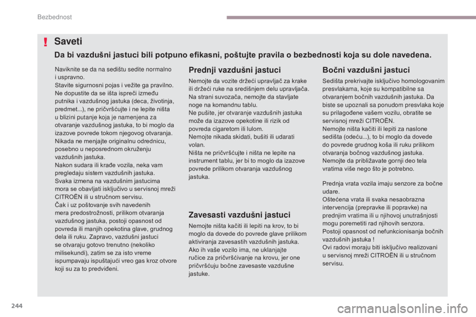 CITROEN C4 SPACETOURER 2018  Priručnik (in Serbian) 244
C4-Picasso-II_sr_Chap06_securite_ed02-2016
Naviknite se da na sedištu sedite normalno 
i uspravno.
Stavite sigurnosni pojas i vežite ga pravilno.
Ne dopustite da se išta ispreči između 
putni