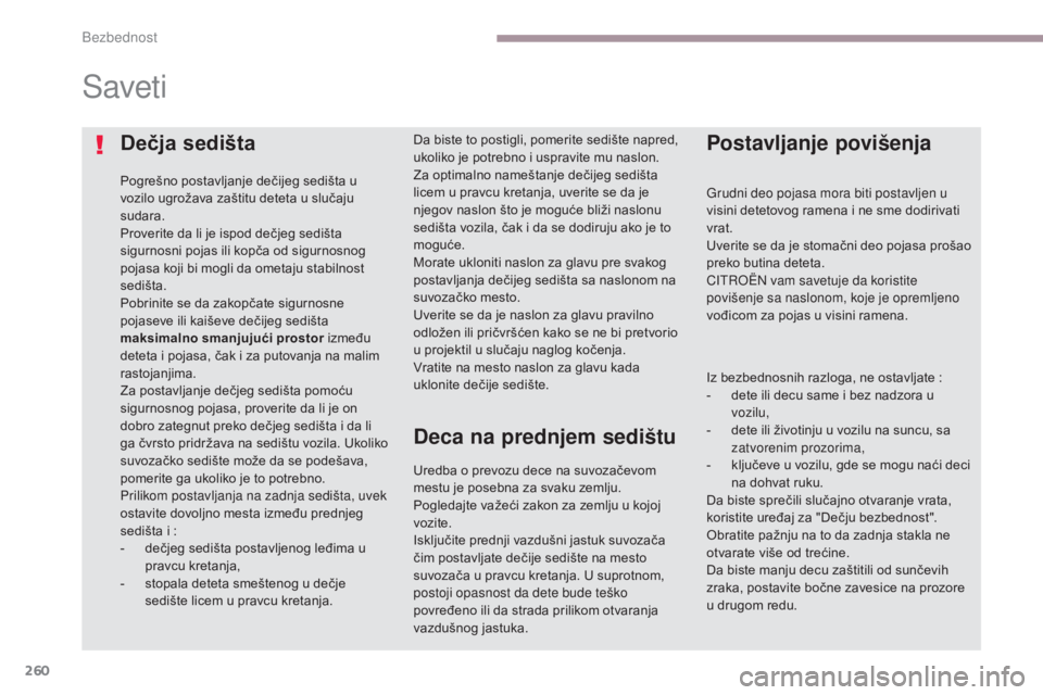 CITROEN C4 SPACETOURER 2018  Priručnik (in Serbian) 260
C4-Picasso-II_sr_Chap06_securite_ed02-2016
Dečja sedišta
Pogrešno postavljanje dečijeg sedišta u 
vozilo ugrožava zaštitu deteta u slučaju 
sudara.
Proverite da li je ispod dečjeg sedišt