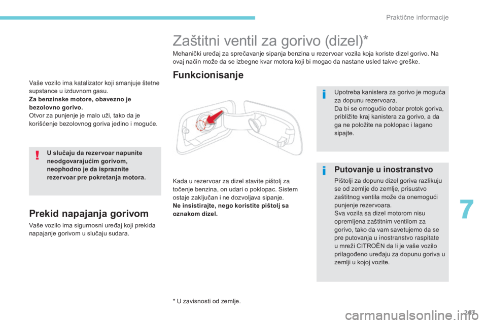CITROEN C4 SPACETOURER 2018  Priručnik (in Serbian) 263
C4-Picasso-II_sr_Chap07_info-pratiques_ed02-2016
Vaše vozilo ima katalizator koji smanjuje štetne 
supstance u izduvnom gasu.
Za benzinske motore, obavezno je 
bezolovno gorivo.
Otvor za punjenj