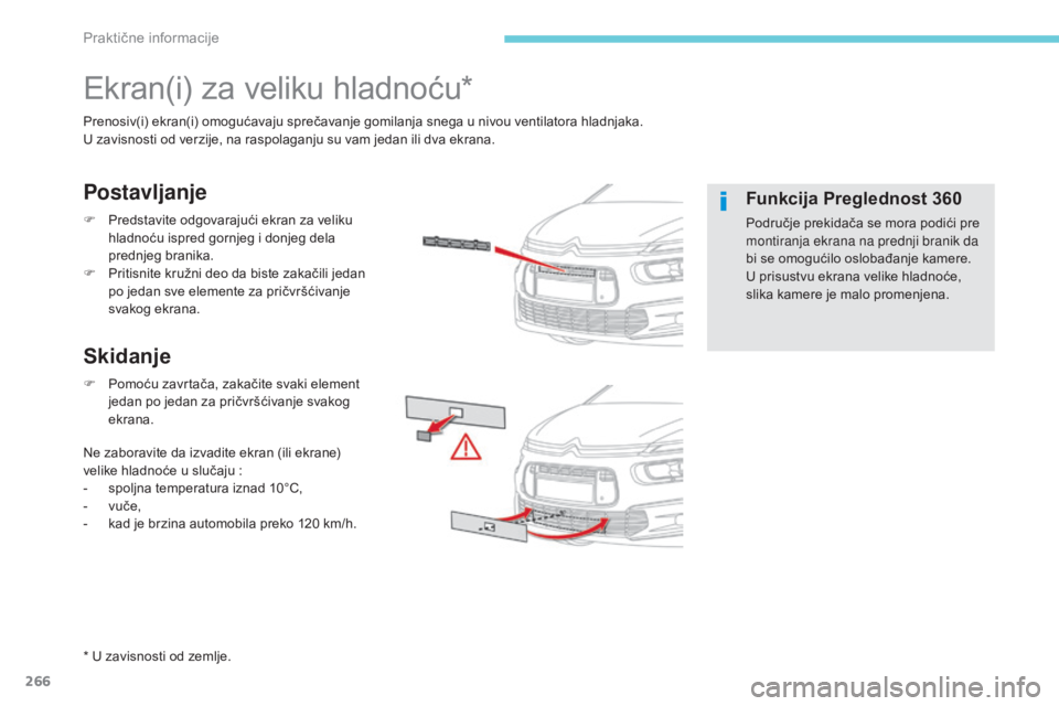 CITROEN C4 SPACETOURER 2018  Priručnik (in Serbian) 266
C4-Picasso-II_sr_Chap07_info-pratiques_ed02-2016
Ekran(i) za veliku hladnoću*
Prenosiv(i) ekran(i) omogućavaju sprečavanje gomilanja snega u nivou ventilatora hladnjaka.
U zavisnosti od verzije