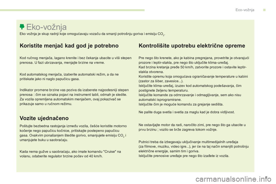 CITROEN C4 SPACETOURER 2016 Priručnik (in Serbian) 9
C4-Picasso-II_sr_Chap00c_eco-conduite_ed01-2016
Koristite menjač kad god je potrebno
Kod ručnog menjača, lagano krenite i bez čekanja ubacite u viši stepen
prenosa. U fazi ubrzavanja, menjajte CITROEN C4 SPACETOURER 2016 Priručnik (in Serbian) 9
C4-Picasso-II_sr_Chap00c_eco-conduite_ed01-2016
Koristite menjač kad god je potrebno
Kod ručnog menjača, lagano krenite i bez čekanja ubacite u viši stepen
prenosa. U fazi ubrzavanja, menjajte
