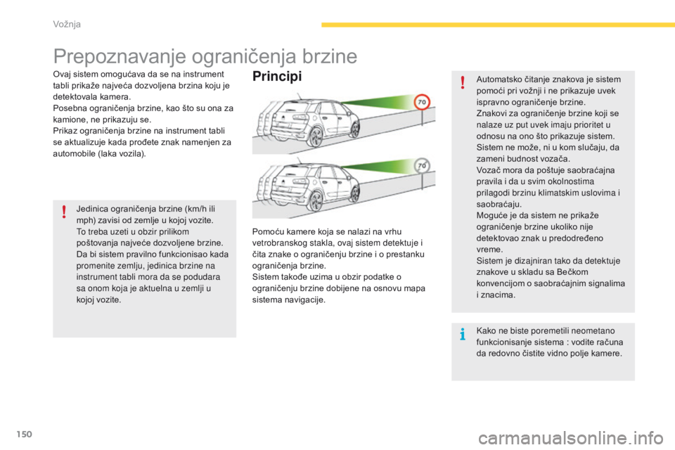 CITROEN C4 SPACETOURER 2016  Priručnik (in Serbian) 150
C4-Picasso-II_sr_Chap04_conduite_ed01-2016
Prepoznavanje ograničenja brzine
Ovaj sistem omogućava da se na instrument 
tabli prikaže najveća dozvoljena brzina koju je 
detektovala kamera.
Pose