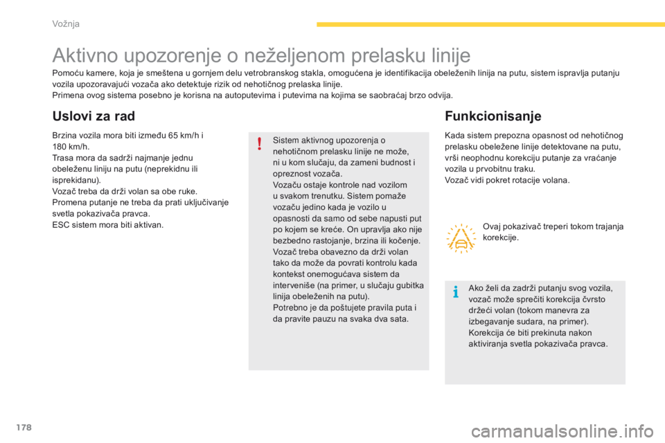 CITROEN C4 SPACETOURER 2016  Priručnik (in Serbian) 178
C4-Picasso-II_sr_Chap04_conduite_ed01-2016
Aktivno upozorenje o neželjenom prelasku linije
Pomoću kamere, koja je smeštena u gornjem delu vetrobranskog stakla, omogućena je identifikacija obel