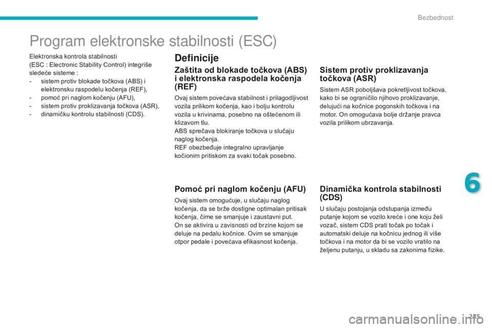 CITROEN C4 SPACETOURER 2016  Priručnik (in Serbian) 225
C4-Picasso-II_sr_Chap06_securite_ed01-2016
Elektronska kontrola stabilnosti  
(ESC  : Electronic Stability Control) integriše 
sledeće sisteme
  :
-
 
s
 istem protiv blokade točkova (ABS) i 
e