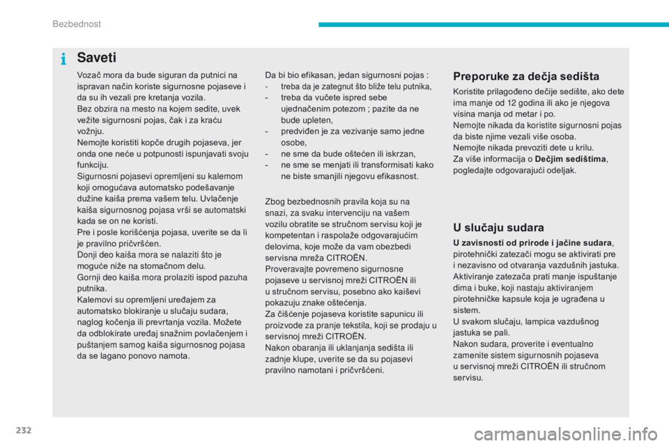 CITROEN C4 SPACETOURER 2016  Priručnik (in Serbian) 232
C4-Picasso-II_sr_Chap06_securite_ed01-2016
Vozač mora da bude siguran da putnici na 
ispravan način koriste sigurnosne pojaseve i 
da su ih vezali pre kretanja vozila.
Bez obzira na mesto na koj