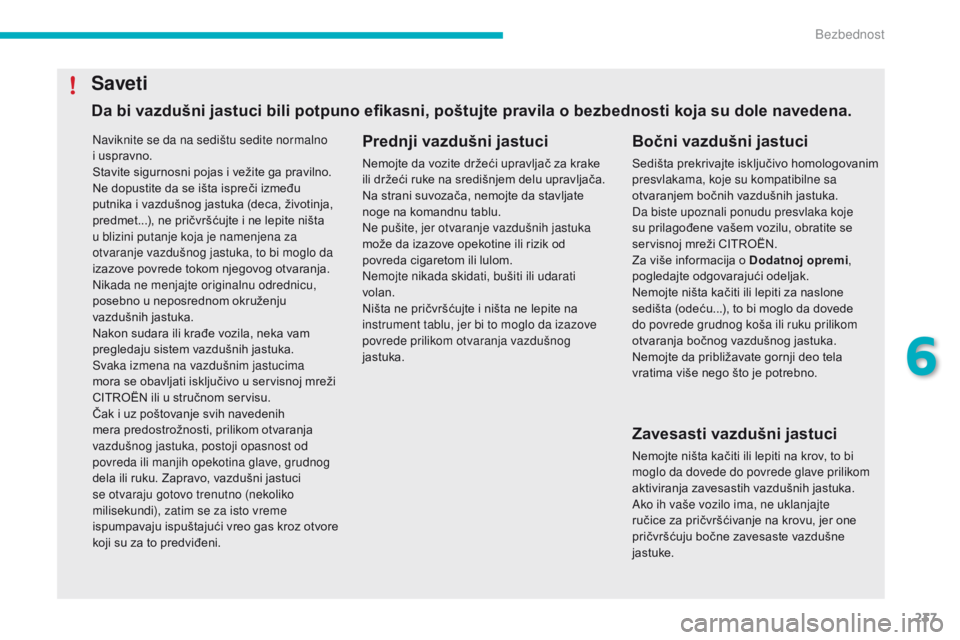 CITROEN C4 SPACETOURER 2016  Priručnik (in Serbian) 237
C4-Picasso-II_sr_Chap06_securite_ed01-2016
Naviknite se da na sedištu sedite normalno 
i uspravno.
Stavite sigurnosni pojas i vežite ga pravilno.
Ne dopustite da se išta ispreči između 
putni