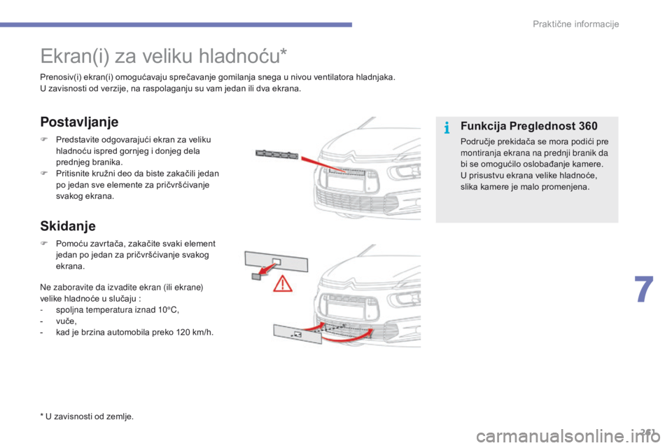 CITROEN C4 SPACETOURER 2016 Priručnik (in Serbian) 261
C4-Picasso-II_sr_Chap07_info-pratiques_ed01-2016
Ekran(i) za veliku hladnoću*
Prenosiv(i) ekran(i) omogućavaju sprečavanje gomilanja snega u nivou ventilatora hladnjaka.
U zavisnosti od verzije CITROEN C4 SPACETOURER 2016 Priručnik (in Serbian) 261
C4-Picasso-II_sr_Chap07_info-pratiques_ed01-2016
Ekran(i) za veliku hladnoću*
Prenosiv(i) ekran(i) omogućavaju sprečavanje gomilanja snega u nivou ventilatora hladnjaka.
U zavisnosti od verzije