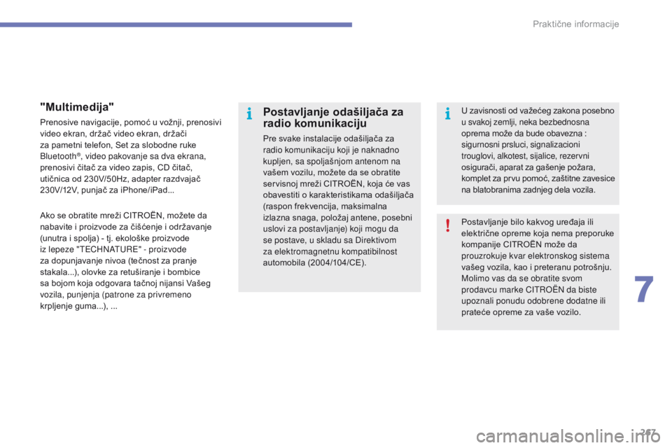 CITROEN C4 SPACETOURER 2016 Priručnik (in Serbian) 267
C4-Picasso-II_sr_Chap07_info-pratiques_ed01-2016
Postavljanje bilo kakvog uređaja ili
električne opreme koja nema preporuke
kompanije CITROËN može da
prouzrokuje kvar elektronskog sistema
CITROEN C4 SPACETOURER 2016 Priručnik (in Serbian) 267
C4-Picasso-II_sr_Chap07_info-pratiques_ed01-2016
Postavljanje bilo kakvog uređaja ili
električne opreme koja nema preporuke
kompanije CITROËN može da
prouzrokuje kvar elektronskog sistema