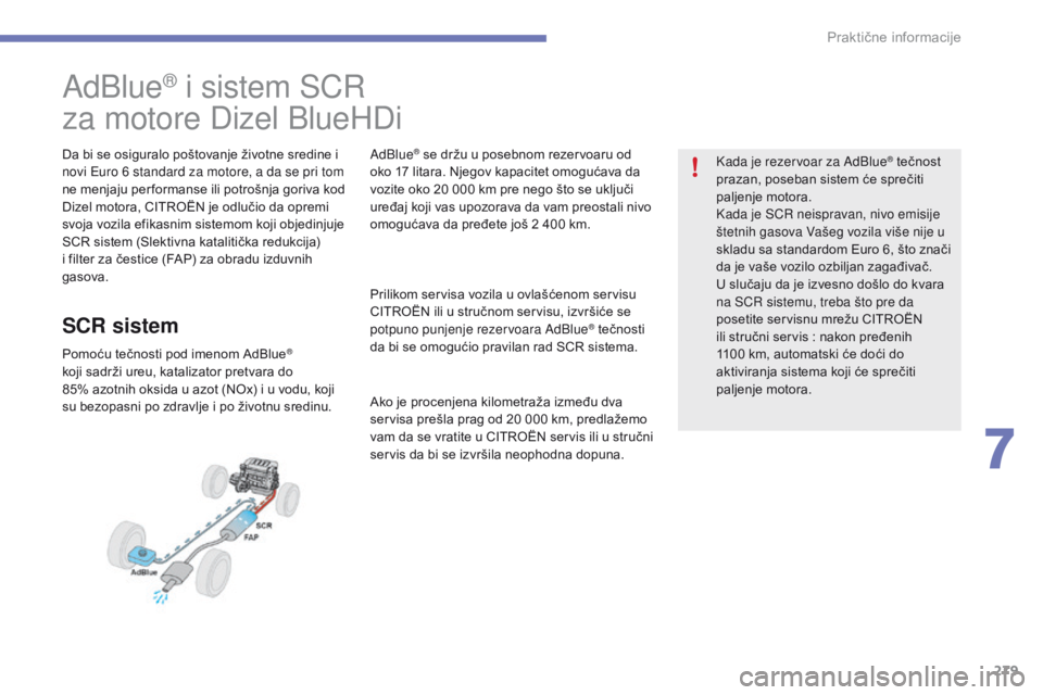 CITROEN C4 SPACETOURER 2016 Priručnik (in Serbian) 279
C4-Picasso-II_sr_Chap07_info-pratiques_ed01-2016
AdBlue® i sistem SCR
za motore Dizel BlueHDi
Da bi se osiguralo poštovanje životne sredine i
novi Euro 6 standard za motore, a da se pri tom
n CITROEN C4 SPACETOURER 2016 Priručnik (in Serbian) 279
C4-Picasso-II_sr_Chap07_info-pratiques_ed01-2016
AdBlue® i sistem SCR
za motore Dizel BlueHDi
Da bi se osiguralo poštovanje životne sredine i
novi Euro 6 standard za motore, a da se pri tom
n