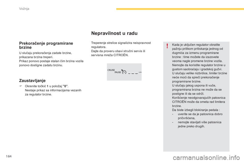 CITROEN C4 SPACETOURER 2015  Priručnik (in Serbian) 164
C4-Picasso-ii_sr_Chap04_conduite_ed01-2014
Treperenje strelice signalizira neispravnost 
regulatora.
da
jte da proveru obavi stručni servis ili 
servisna mreža C
iTr

o
Ën.
Nepravilnost u radu

